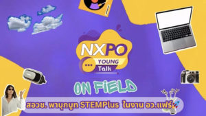 NXPO Young Talk On Field สอวช. พาบุกบูท STEMPlus ในงาน อว.แฟร์🚀